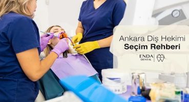 Ankara Diş Hekimi Seçim Rehberi: İyi Bir Klinikte Olması Gerekenler ve Sunulan Tedaviler