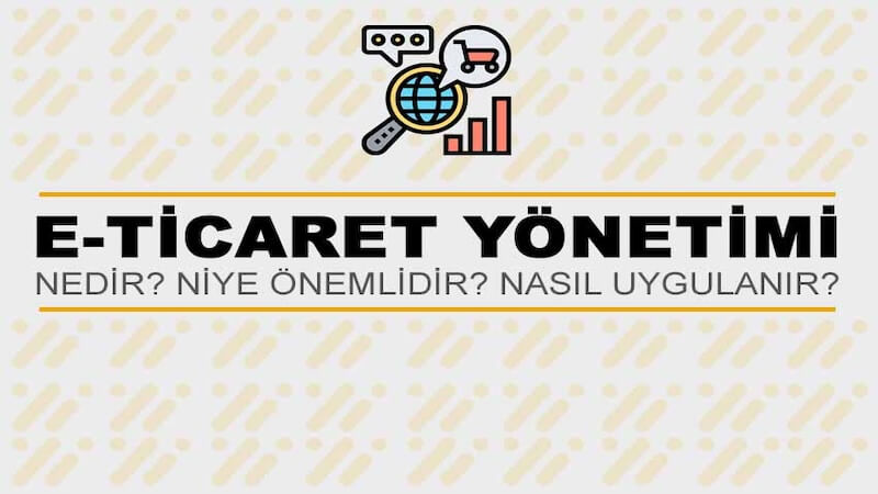 E-Ticaret Yönetimi Nedir? Niye Önemlidir? E-Ticaret Yönetimi Nasıl Yapılır?