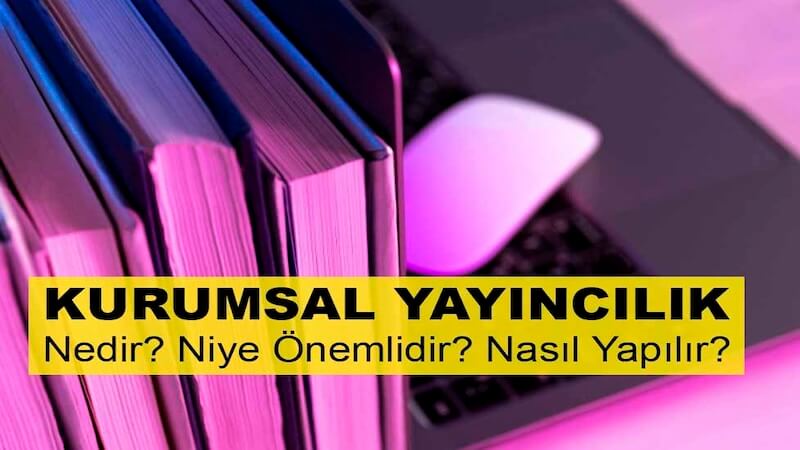 Kurumsal Yayıncılık Nedir? Niye Önemlidir? Kurumsal Yayıncılık Nasıl Yapılır?