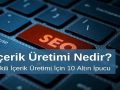 İçerik Üretimi Nedir? İçerik Üretimi İçin 10 Altın İpucu